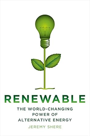 renewable the world changing power of alternative energy 1st edition jeremy shere 0312643756, 978-0312643751