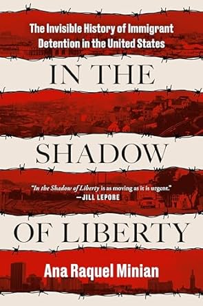 in the shadow of liberty the invisible history of immigrant detention in the united states 1st edition ana