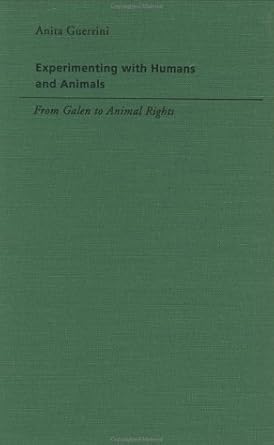 experimenting with humans and animals from galen to animal rights 1st edition professor anita guerrini