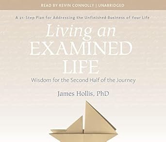 living an examined life wisdom for the second half of the journey 1st edition james hollis ph d ,kevin