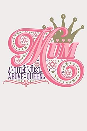 mum a title just above queen lined notebook unique design for the mom/mum/mother/wife in your life 1st