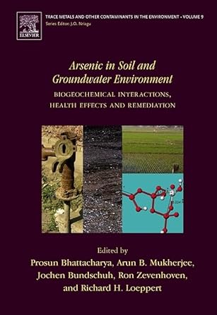 arsenic in soil and groundwater environment biogeochemical interactions health effects and remediation 1st