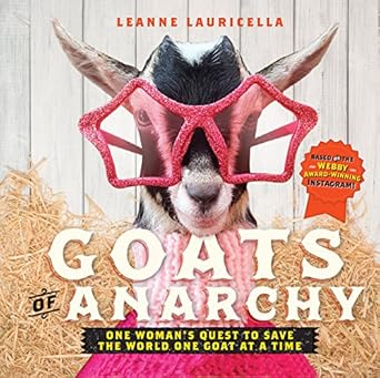goats of anarchy one womans quest to save the world one goat at a time 1st edition leanne lauricella