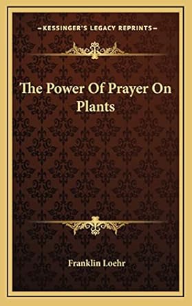 the power of prayer on plants 1st edition franklin loehr 1163440124, 978-1163440124