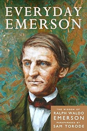 everyday emerson the wisdom of ralph waldo emerson paraphrased 1st edition ralph waldo emerson ,sam torode