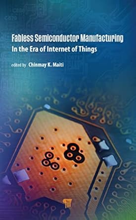 fabless semiconductor manufacturing in the era of internet of things 1st edition chinmay k maiti 9814968277,
