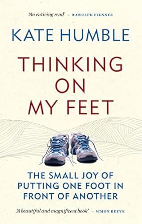 thinking on my feet the small joy of putting one foot in front of the other 1st edition kate humble