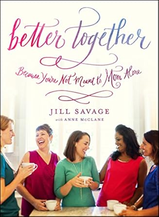 better together because youre not meant to mom alone 1st edition jill savage ,anne mcclane 080241379x,