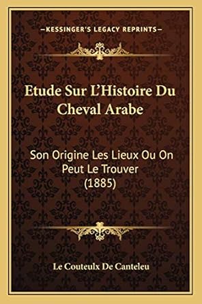 etude sur lhistoire du cheval arabe son origine les lieux ou on peut le trouver 1st edition le couteulx de