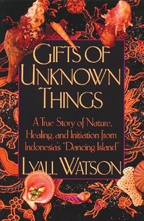 gifts of unknown things a true story of nature healing and initiation from indonesias dancing island 1st