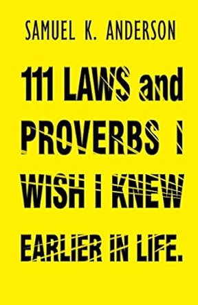 111 laws and proverbs i wish i knew earlier in life 1st edition samuel k anderson 1734006676, 978-1734006674