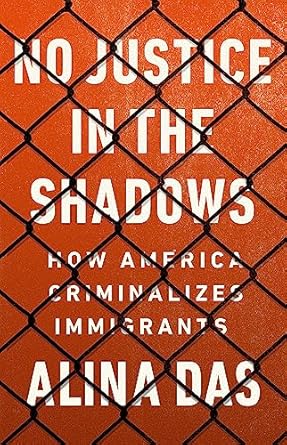 no justice in the shadows how america criminalizes immigrants 1st edition alina das 1568589468, 978-1568589466