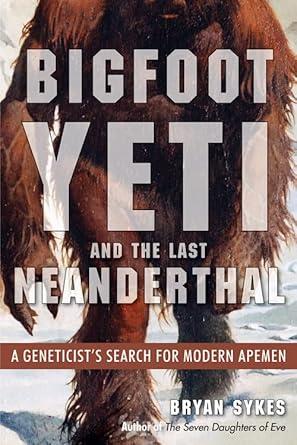 bigfoot yeti and the last neanderthal a geneticists search for modern apemen 1st edition bryan sykes