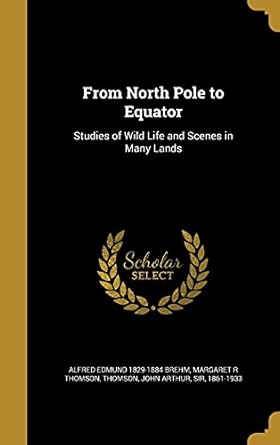 from north pole to equator studies of wild life and scenes in many lands 1st edition alfred edmund 1829 1884