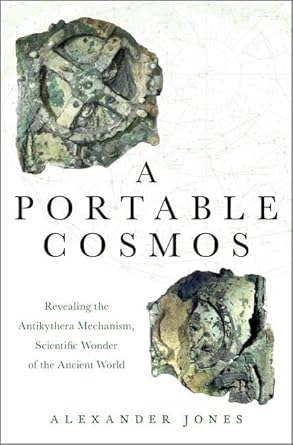 a portable cosmos revealing the antikythera mechanism scientific wonder of the ancient world 1st edition