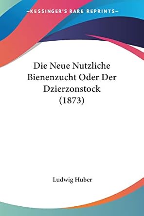 die neue nutzliche bienenzucht oder der dzierzonstock 1st edition ludwig huber ph 1120463483, 978-1120463487