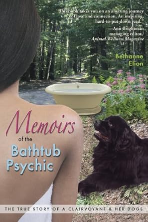 memoirs of the bathtub psychic the true story of a clairvoyant and her dogs 1st edition bethanne elion