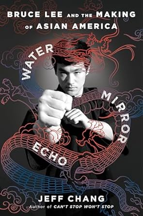 water mirror echo bruce lee and the making of asian america 1st edition jeff chang 0358726476, 978-0358726470