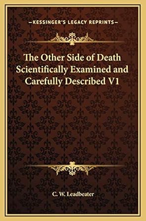 the other side of death scientifically examined and carefully described v1 1st edition c w leadbeater