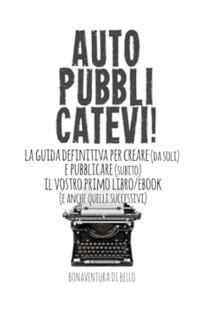 autopubblicatevi la guida definitiva per creare e pubblicare il vostro primo libro/ebook 1st edition