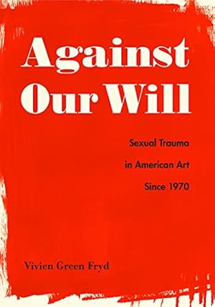 against our will sexual trauma in american art since 1970 1st edition vivien green fryd 0271082062,