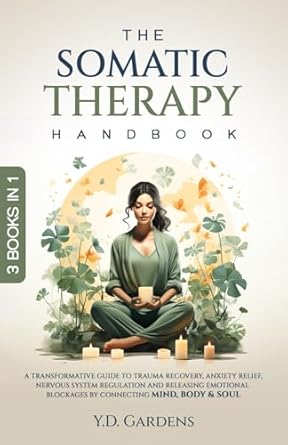 the somatic therapy handbook a transformative guide to trauma recovery anxiety relief nervous system