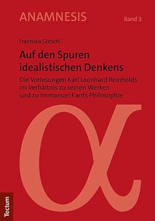 auf den spuren idealistischen denkens die vorlesungen karl leonhard reinholds im verhaltnis zu seinen werken