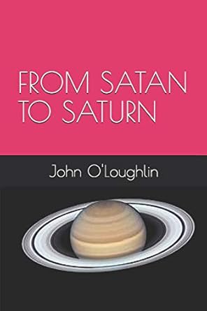 from satan to saturn 1st edition john o'loughlin ,john j o'loughlin 1500833126, 978-1500833121