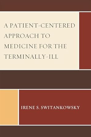 a patient centered approach to medicine for the terminally ill 1st edition irene s switankowsky 0761853383,