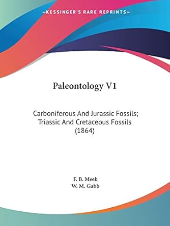paleontology v1 carboniferous and jurassic fossils triassic and cretaceous fossils 1st edition f b meek ,w m