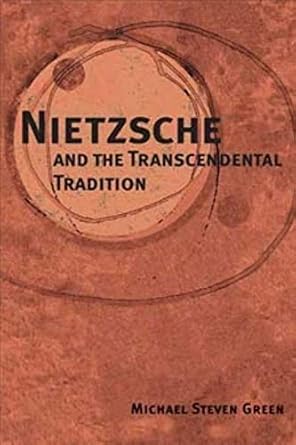 nietzsche and the transcendental tradition 1st edition michael steven green 0252027353, 978-0252027352