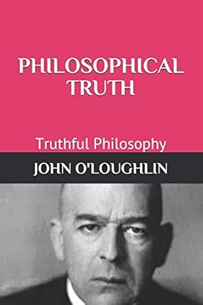 philosophical truth truthful philosophy 1st edition john o'loughlin 1500619760, 978-1500619763