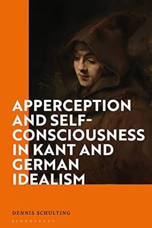 apperception and self consciousness in kant and german idealism 1st edition dennis schulting 1350151394,