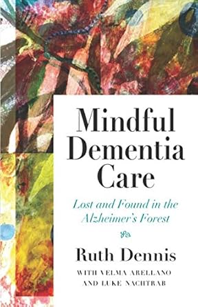 mindful dementia care lost and found in the alzheimers forest 1st edition ruth dennis ,luke nachtrab ,velma
