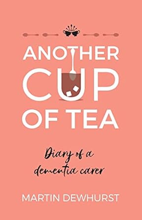 another cup of tea diary of a dementia carer 1st edition martin dewhurst 1784529095, 978-1784529093