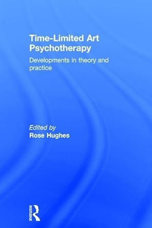 time limited art psychotherapy developments in theory and practice 1st edition rose hughes 0415834767,