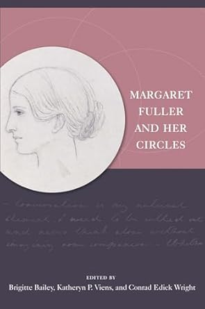 margaret fuller and her circles 1st edition brigitte bailey ,katheryn p viens ,conrad edick wright