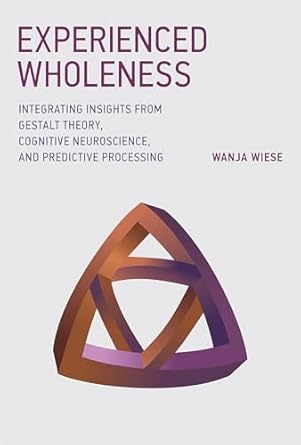 experienced wholeness integrating insights from gestalt theory cognitive neuroscience and predictive