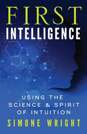 first intelligence using the science and spirit of intuition 1st edition simone wright 1608682463,