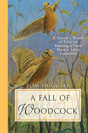 a fall of woodcock a seasons worth of tales on hunting a most elusive little game bird 1st edition tom