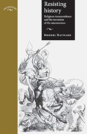 resisting history religious transcendence and the invention of the unconscious 1st edition rhodri hayward