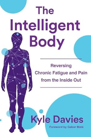 the intelligent body reversing chronic fatigue and pain from the inside out 1st edition kyle l davies