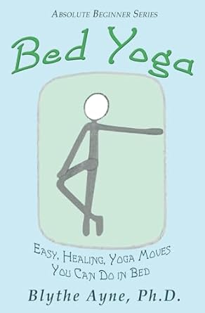 bed yoga easy healing yoga moves you can do in bed 1st edition blythe ayne ph d 1947151606, 978-1947151604