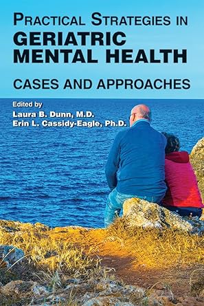 practical strategies in geriatric mental health cases and approaches 1st edition edited by laura b dunn ,m d