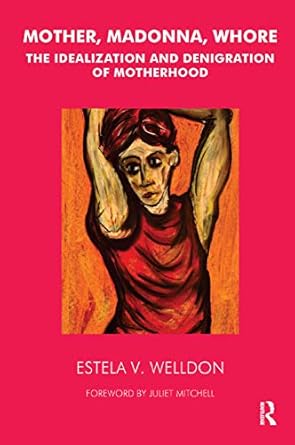 mother madonna whore the idealization and denigration of motherhood 1st edition estela v welldon 0367325608,
