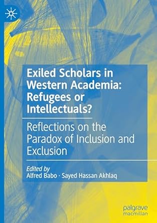 exiled scholars in western academia refugees or intellectuals reflections on the paradox of inclusion and