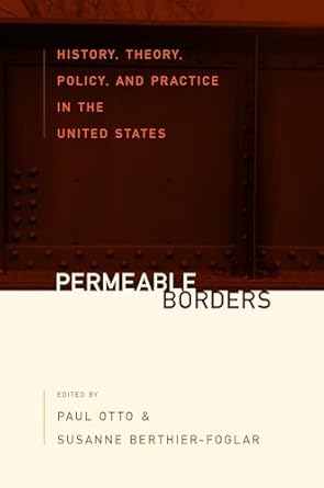 permeable borders history theory policy and practice in the united states 1st edition paul otto ,susanne