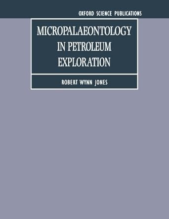 micropalaeontology in petroleum exploration 1st edition robert wynn jones 0198526474, 978-0198526476
