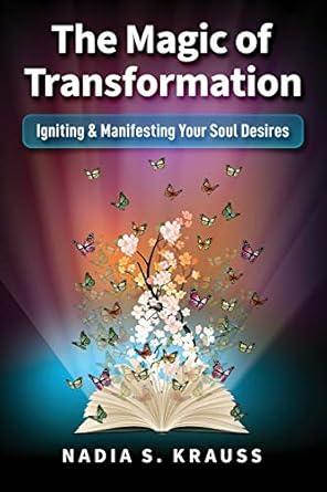 the magic of transformation igniting and manifesting your soul desires 1st edition nadia s krauss 1951131185,