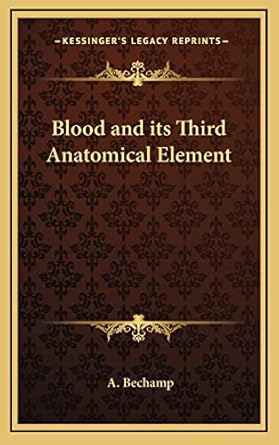 blood and its third anatomical element 1st edition a bechamp 1163581895, 978-1163581896